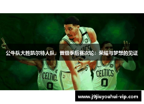 公牛队大胜凯尔特人队，晋级季后赛次轮：荣耀与梦想的见证