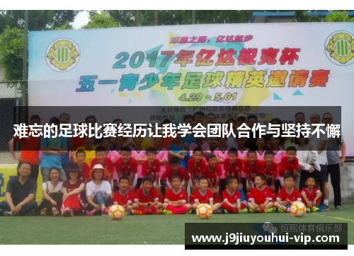 难忘的足球比赛经历让我学会团队合作与坚持不懈