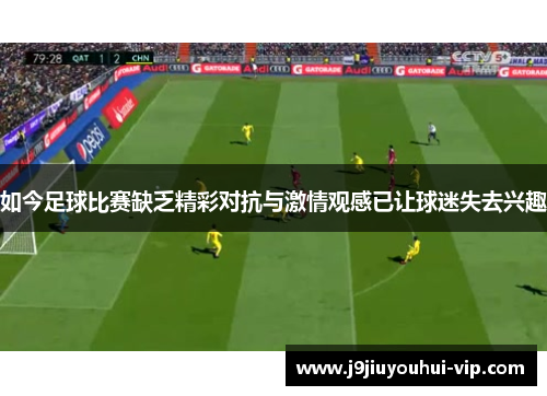 如今足球比赛缺乏精彩对抗与激情观感已让球迷失去兴趣