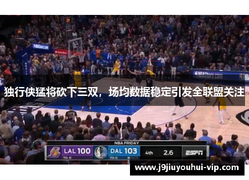 独行侠猛将砍下三双，场均数据稳定引发全联盟关注