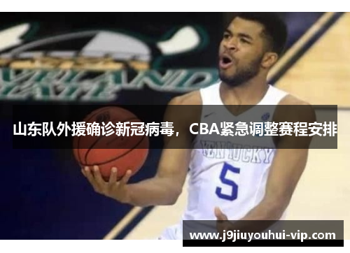 山东队外援确诊新冠病毒，CBA紧急调整赛程安排
