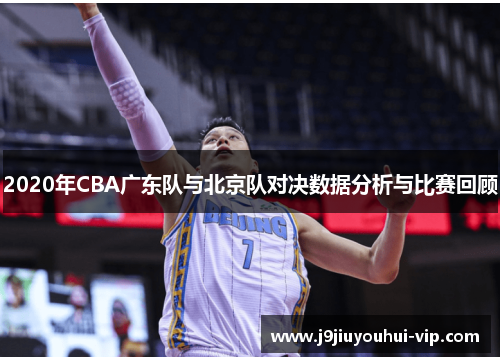 2020年CBA广东队与北京队对决数据分析与比赛回顾