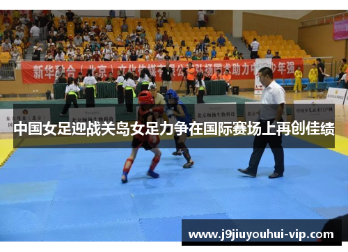 中国女足迎战关岛女足力争在国际赛场上再创佳绩